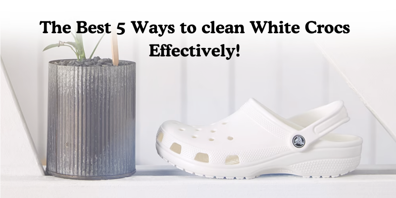 Clean Your White Crocs effectively With The Best five Ways